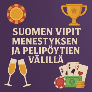 Suomen vipit menestyksen ja pelipöytien välillä